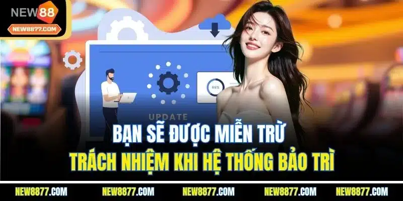 Miễn Trừ Trách Nhiệm New88| Cập Nhật Thông Tin Chi Tiết 2025 4 Bạn sẽ được miễn trừ trách nhiệm khi hệ thống bảo trì