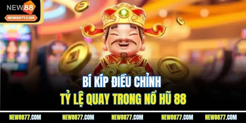 Nổ Hũ 88 - Sảnh Cược Giải Trí Kiếm Tiền Đỉnh Cao 2025 5 Bí kíp điều chỉnh tỷ lệ quay trong nổ hũ 88