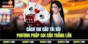 Cách Soi Cầu Tài Xỉu - Phương Pháp Soi Cầu Thắng Lớn