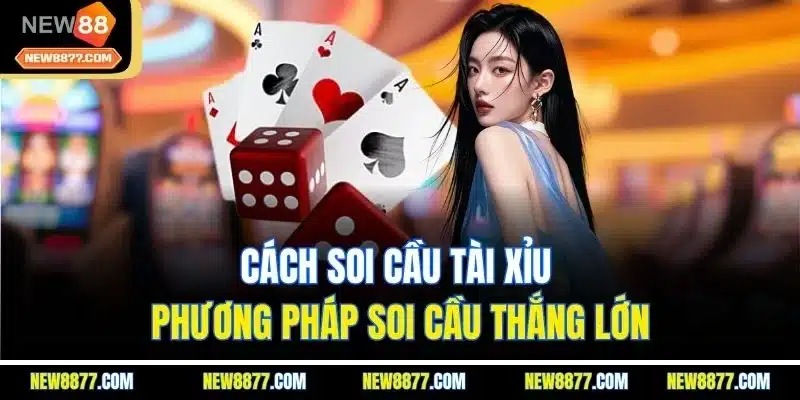 Cách Soi Cầu Tài Xỉu - Phương Pháp Soi Cầu Thắng Lớn
