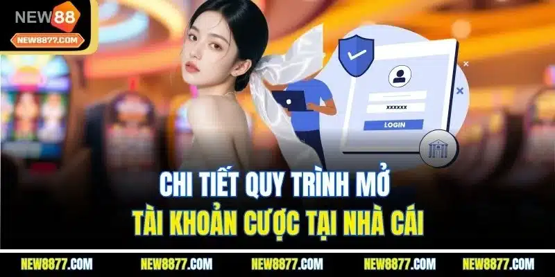 NEW88 – Nhà Cái Uy Tín 2025 | Link Chính Thức NEW8877.COM 28 Chi tiết quy trình mở tài khoản cược tại nhà cái