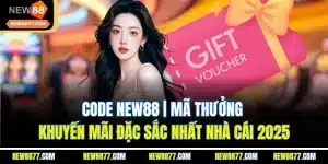 Code New88 | Mã Thưởng Khuyến Mãi Đặc Sắc Nhất Nhà Cái 2025
