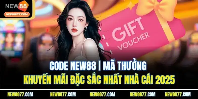 Code New88 | Mã Thưởng Khuyến Mãi Đặc Sắc Nhất Nhà Cái 2025