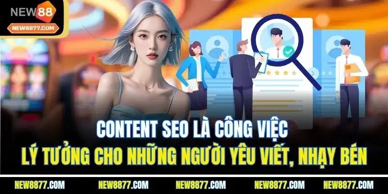 Tuyển Dụng New88 | Cơ Hội Việc Làm Hấp Dẫn, Đãi Ngộ Vượt Trội 3 Content SEO là công việc lý tưởng cho những người yêu viết, nhạy bén