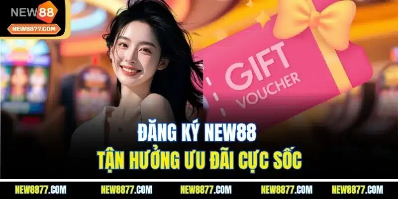 Đăng Ký New88 - Tạo Tài Khoản Nhanh Chóng Chưa Đến 5 Phút 3 Đăng ký New88 - Tận hưởng ưu đãi cực sốc