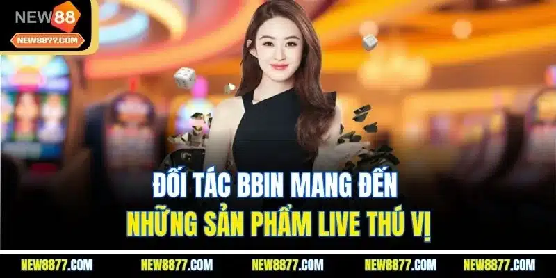Casino New88 | Sảnh Cược Live Giải Trí Hấp Dẫn Nhất 2025 4 Đối tác Bbin mang đến những sản phẩm live thú vị
