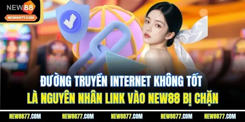 Link Vào New88| Cập Nhật Đường Dẫn An Toàn Và Mới Nhất 2025 5 Đường truyền Internet không tốt là nguyên nhân link vào New88 bị chặn