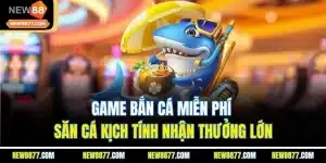 Game Bắn Cá Miễn Phí - Săn Cá Kịch Tính Nhận Thưởng Lớn