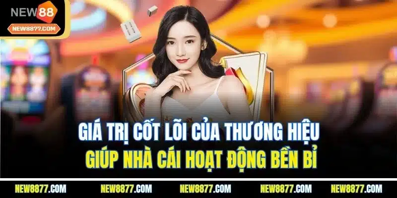 NEW88 – Nhà Cái Uy Tín 2025 | Link Chính Thức NEW8877.COM 21 Giá trị cốt lõi của thương hiệu giúp nhà cái hoạt động bền bỉ