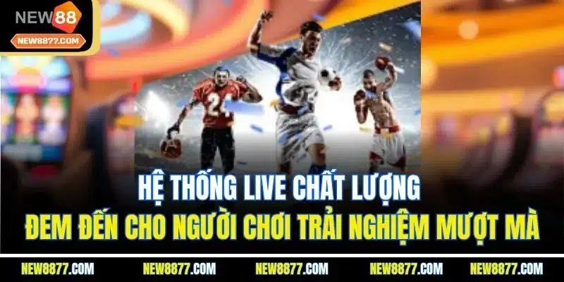 Thể Thao New88 - Sảnh Cược Sport Online Uy Tín Hàng Đầu 2 Hệ thống live chất lượng đem đến cho người chơi trải nghiệm mượt mà