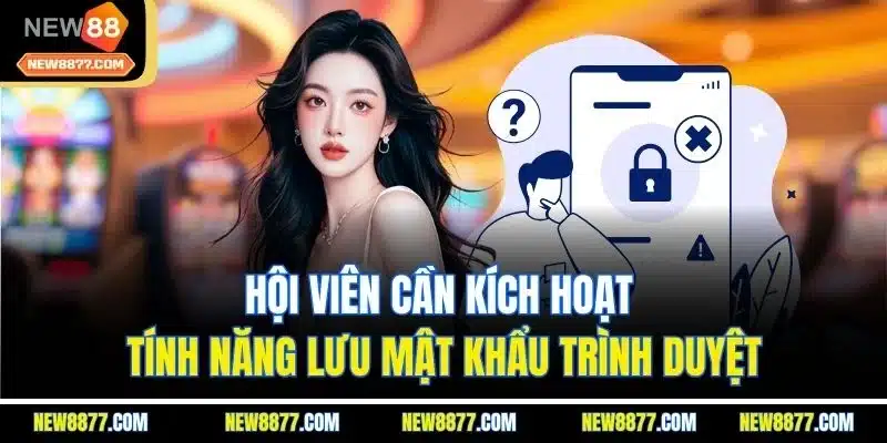 Quên Mật Khẩu New88 - Hướng Dẫn Khôi Phục Hiệu Quả Từ A - Z 4 Hội viên cần kích hoạt tính năng lưu mật khẩu trình duyệt