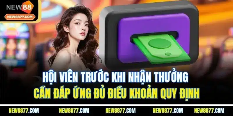 Rút Tiền New88 | Hướng Dẫn Nhận Thưởng Nhanh Chỉ 1 Phút 1 Hội viên trước khi nhận thưởng cần đáp ứng đủ điều khoản quy định