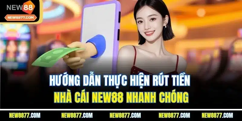 NEW88 – Nhà Cái Uy Tín 2025 | Link Chính Thức NEW8877.COM 29 Hướng dẫn thực hiện rút tiền nhà cái New88 nhanh chóng