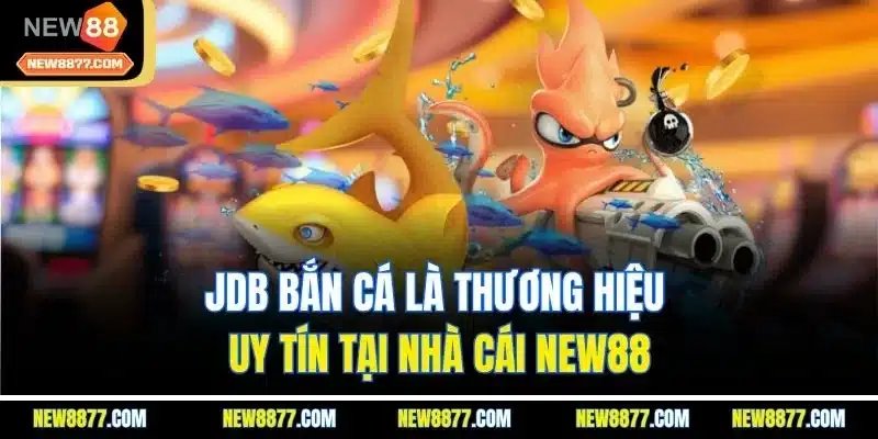 Bắn Cá New88| Sảnh Game Giải Trí Đổi Thưởng Số 1 Thị Trường 2 JDB bắn cá là thương hiệu uy tín tại nhà cái New88
