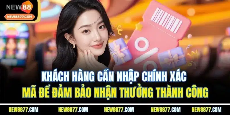 Code New88 | Mã Thưởng Khuyến Mãi Đặc Sắc Nhất Nhà Cái 2025 5 Khách hàng cần nhập chính xác mã để đảm bảo nhận thưởng thành công