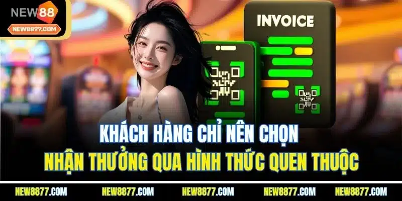 Rút Tiền New88 | Hướng Dẫn Nhận Thưởng Nhanh Chỉ 1 Phút 4 Khách hàng chỉ nên chọn nhận thưởng qua hình thức quen thuộc