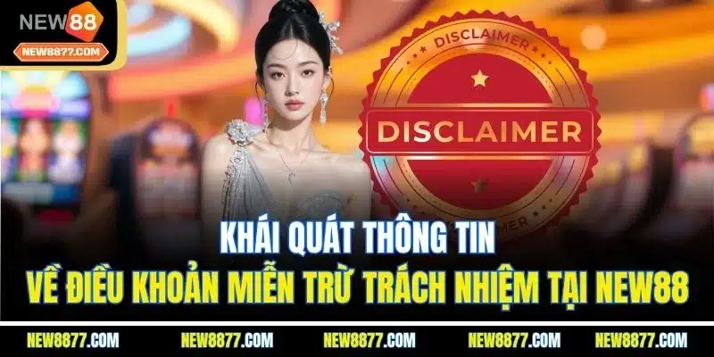 Miễn Trừ Trách Nhiệm New88| Cập Nhật Thông Tin Chi Tiết 2025 1 Khái quát thông tin về điều khoản miễn trừ trách nhiệm tại New88