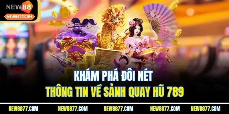 Nổ Hũ 789 - Trang Web Quay Slot Hấp Dẫn Top 1 Thị Trường 2 Khám phá đôi nét thông tin về sảnh quay hũ 789