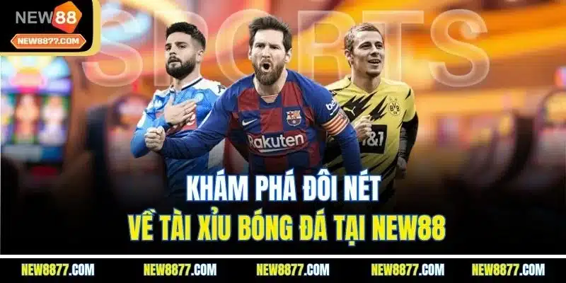 Tài Xỉu Bóng Đá | Cách Chơi, Loại Kèo Phổ Biến, Mẹo Hay Tại New88 2 Khám phá đôi nét về tài xỉu bóng đá tại New88