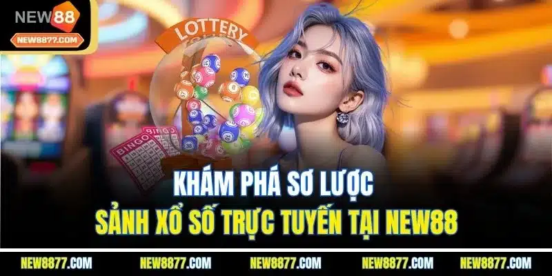 Xổ Số New88 - Cơ Hội Hội Làm Giàu Đơn Giản Ngay Tại Nhà 1 Khám phá sơ lược sảnh xổ số trực tuyến tại New88