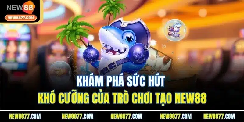 Bắn Cá H5 | Trải Nghiệm Săn Cá Cực Đã Với Giao Diện Sống Động 4 Khám phá sức hút khó cưỡng của trò chơi tạo New88