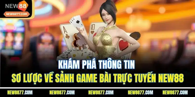 Game Bài New88 - Sảnh Cược Trực Tuyến Số 1 Thị Trường 2025 1 Khám phá thông tin sơ lược về sảnh game bài trực tuyến New88