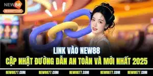 Link Vào New88| Cập Nhật Đường Dẫn An Toàn Và Mới Nhất 2025