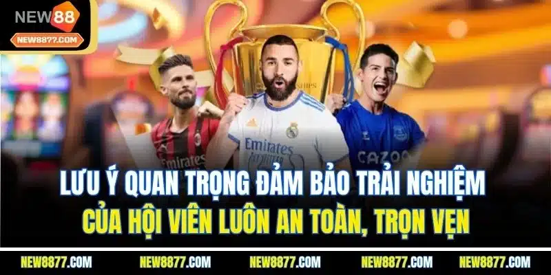 Thể Thao New88 - Sảnh Cược Sport Online Uy Tín Hàng Đầu 5 Lưu ý quan trọng đảm bảo trải nghiệm của hội viên luôn an toàn, trọn vẹn
