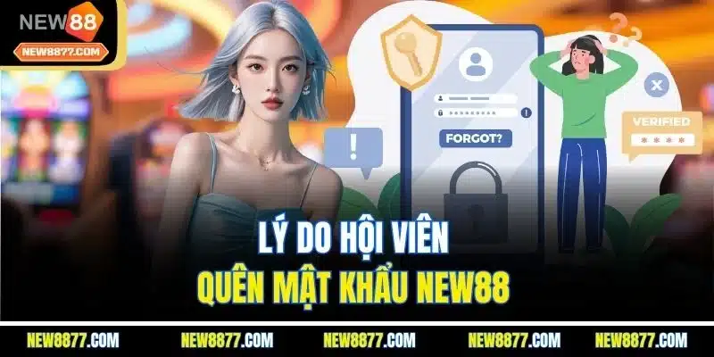 Quên Mật Khẩu New88 - Hướng Dẫn Khôi Phục Hiệu Quả Từ A - Z 1 Lý do hội viên quên mật khẩu New88