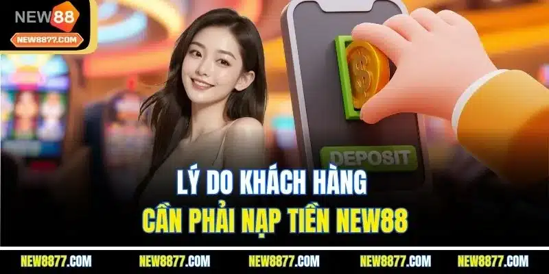 Nạp Tiền New88 | Mọi Lúc, Mọi Nơi | Thuận Lợi Và An Toàn 1 Lý do khách hàng cần phải nạp tiền New88