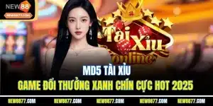 MD5 Tài Xỉu - Game Đổi Thưởng Xanh Chín Cực Hot 2025 