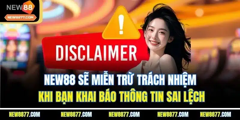 Miễn Trừ Trách Nhiệm New88| Cập Nhật Thông Tin Chi Tiết 2025 2 New88 sẽ miễn trừ trách nhiệm khi bạn khai báo thông tin sai lệch
