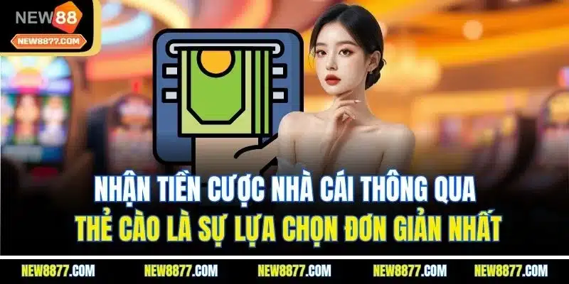 Rút Tiền New88 | Hướng Dẫn Nhận Thưởng Nhanh Chỉ 1 Phút 3 Nhận tiền cược nhà cái thông qua thẻ cào là sự lựa chọn đơn giản nhất