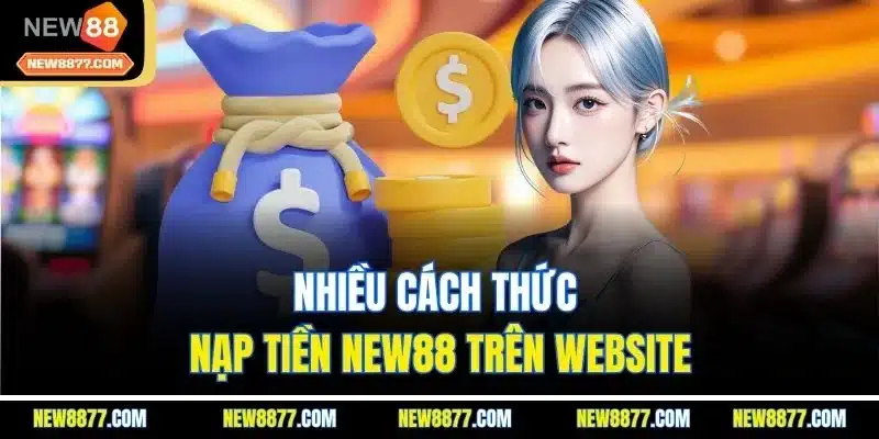 Nạp Tiền New88 | Mọi Lúc, Mọi Nơi | Thuận Lợi Và An Toàn 2 Nhiều cách thức nạp tiền New88 trên website