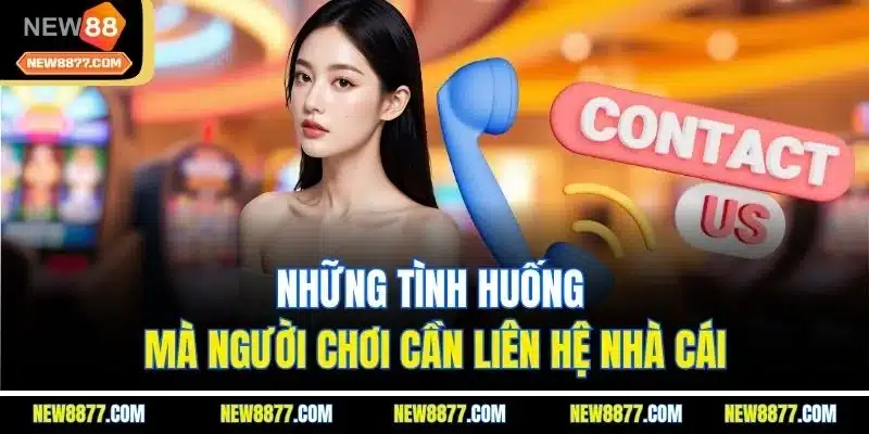 Liên Hệ New88 | Tìm Hiểu Những Kênh Hỗ Trợ Chính Thức 3 Những tình huống mà người chơi cần liên hệ nhà cái