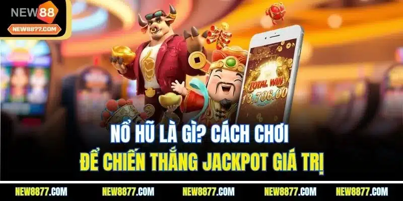 Nổ Hũ Là Gì? Cách Chơi Để Chiến Thắng Jackpot Giá Trị