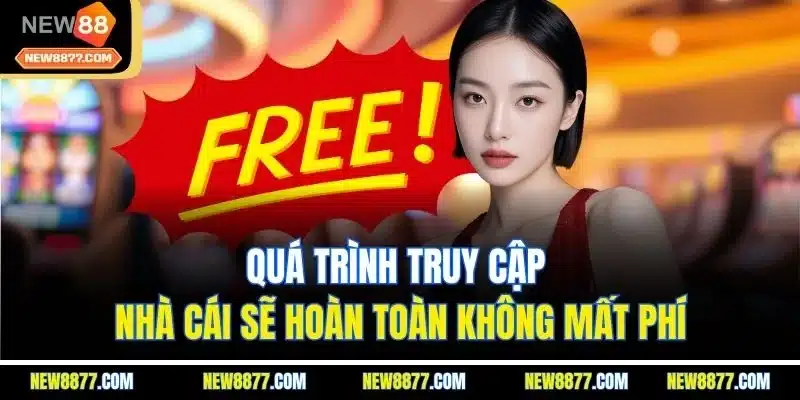 Quá trình truy cập nhà cái sẽ hoàn toàn không mất phí