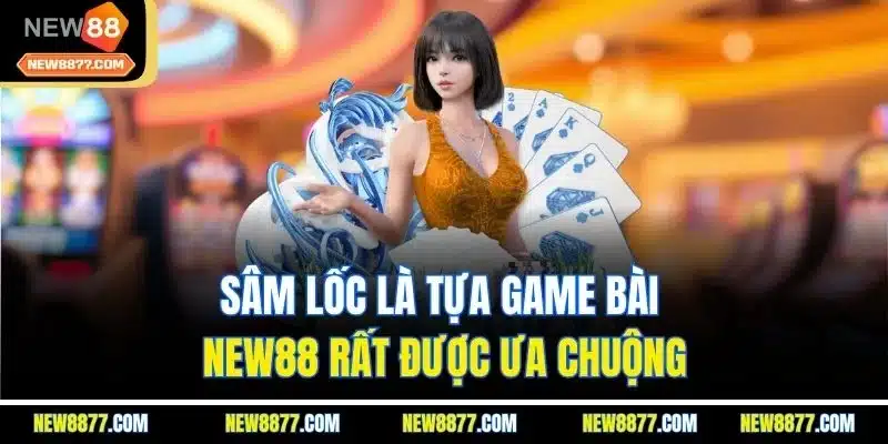 Game Bài New88 - Sảnh Cược Trực Tuyến Số 1 Thị Trường 2025 2 Sâm lốc là tựa game bài New88 rất được ưa chuộng