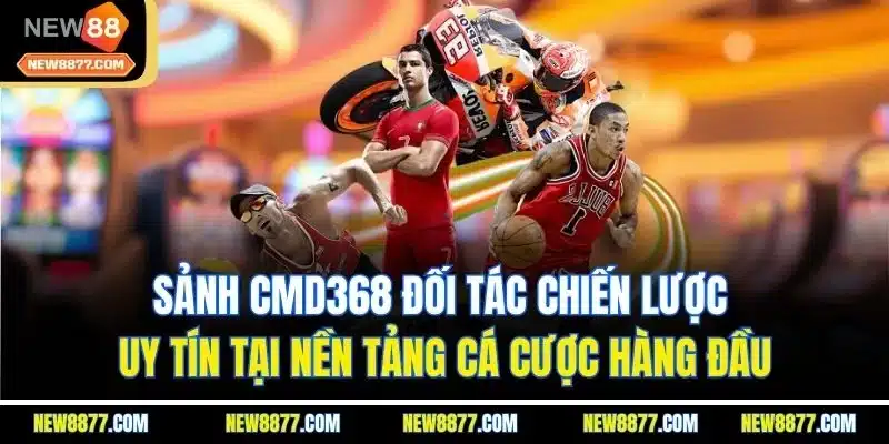 Thể Thao New88 - Sảnh Cược Sport Online Uy Tín Hàng Đầu 4 Sảnh CMD368 đối tác chiến lược uy tín tại nền tảng cá cược hàng đầu