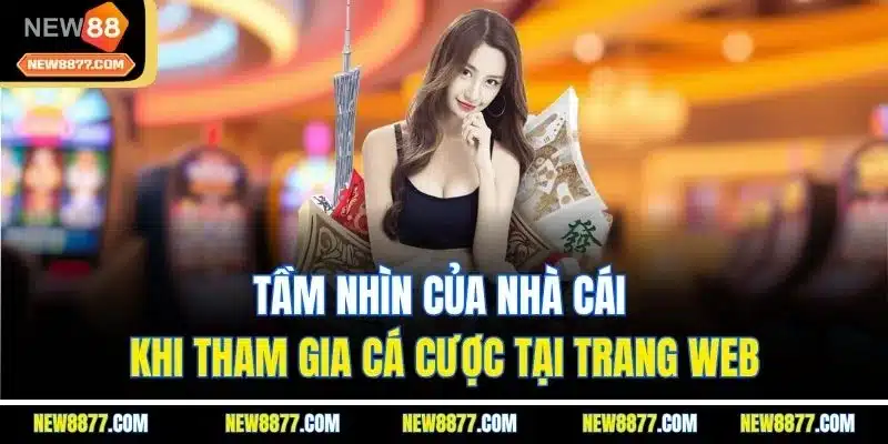 NEW88 – Nhà Cái Uy Tín 2025 | Link Chính Thức NEW8877.COM 22 Tầm nhìn của nhà cái khi tham gia cá cược tại trang web