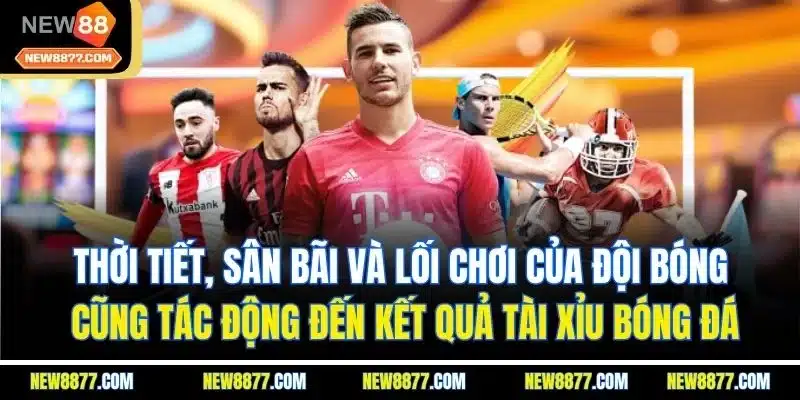 Tài Xỉu Bóng Đá | Cách Chơi, Loại Kèo Phổ Biến, Mẹo Hay Tại New88 5 Thời tiết, sân bãi và lối chơi của đội bóng cũng tác động đến kết quả tài xỉu bóng đá