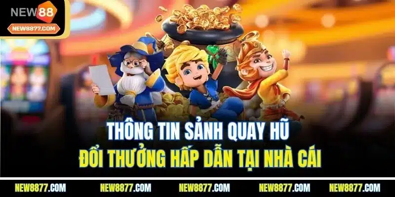Game Slot New88 | Trải Nghiệm Sản Phẩm Quay Hũ Hấp Dẫn 2025 1 Thông tin sảnh quay hũ đổi thưởng hấp dẫn tại nhà cái