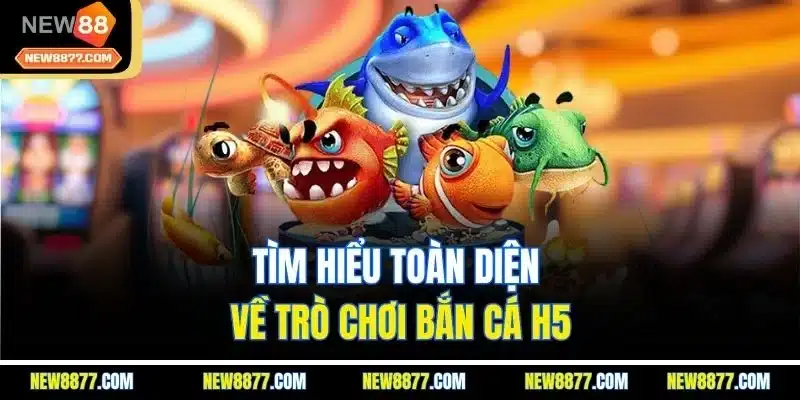 Bắn Cá H5 | Trải Nghiệm Săn Cá Cực Đã Với Giao Diện Sống Động 2 Tìm hiểu toàn diện về trò chơi bắn cá H5