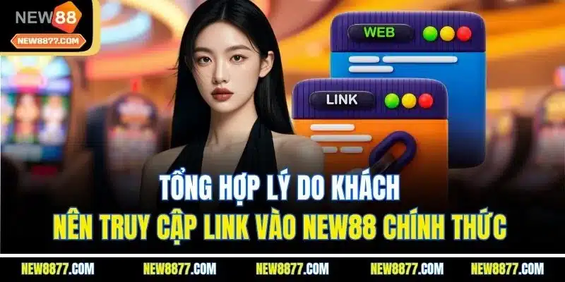 Link Vào New88| Cập Nhật Đường Dẫn An Toàn Và Mới Nhất 2025 4 Tổng hợp lý do khách nên truy cập link vào New88 chính thức