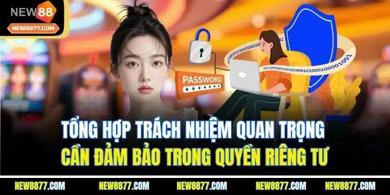 Quyền Riêng Tư New88 - Cam Kết An Toàn Tài Tuyệt Tuyệt Đối 3 Tổng hợp trách nhiệm quan trọng cần đảm bảo trong quyền riêng tư