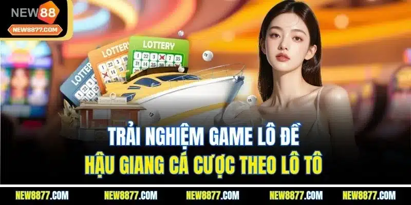 Xổ Số Hậu Giang | Khám Phá Hình Thức Cá Cược Phong Phú 4 Trải nghiệm game lô đề Hậu Giang cá cược theo lô tô