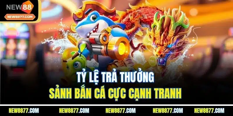 Bắn Cá Đổi Thưởng - Thế Giới Giải Trí Đầy Sôi Động 2025 3 Tỷ lệ trả thưởng sảnh bắn cá cực cạnh tranh