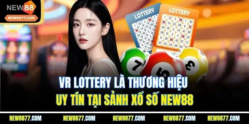 Xổ Số New88 - Cơ Hội Hội Làm Giàu Đơn Giản Ngay Tại Nhà 2 VR Lottery là thương hiệu uy tín tại sảnh xổ số New88