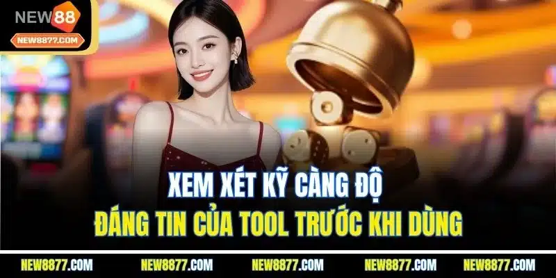 Tool Tài Xỉu | Trợ Thủ Đắc Lực Giúp Hội Viên Tăng Tỉ Lệ Thắng 5 Xem xét kỹ càng độ đáng tin của tool trước khi dùng