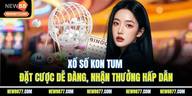 Xổ Số Kon Tum - Đặt Cược Dễ Dàng, Nhận Thưởng Hấp Dẫn